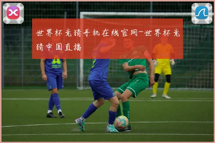 世界杯竞猜手机在线官网-世界杯竞猜中国直播