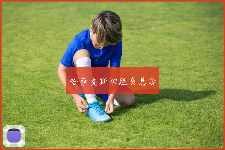 哈萨克斯坦胜负悬念