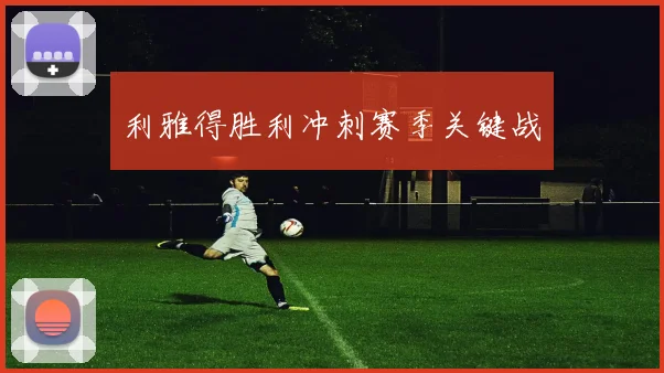 利雅得胜利冲刺赛季关键战