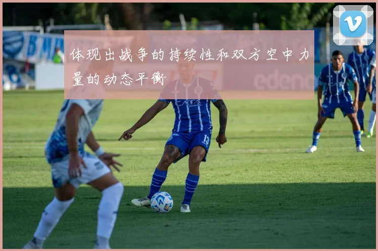 体现出战争的持续性和双方空中力量的动态平衡