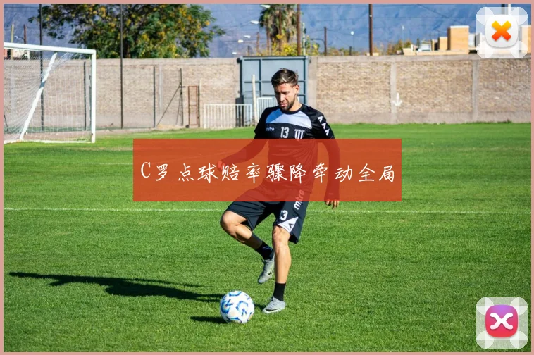 C罗点球赔率骤降牵动全局