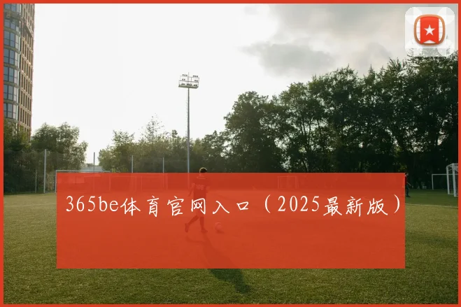 365be体育官网入口（2025最新版）
