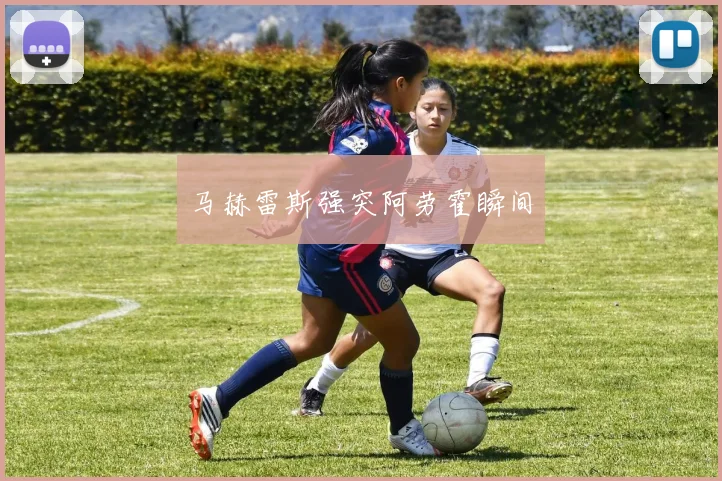 马赫雷斯强突阿劳霍瞬间