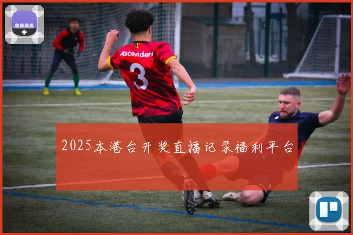 2025本港台开奖直播记录福利平台
