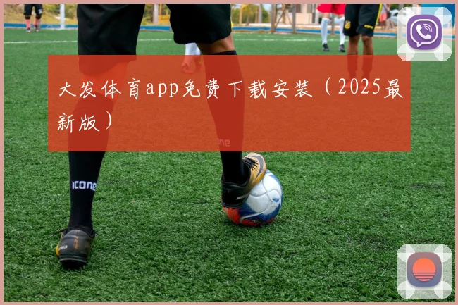 大发体育app免费下载安装（2025最新版）