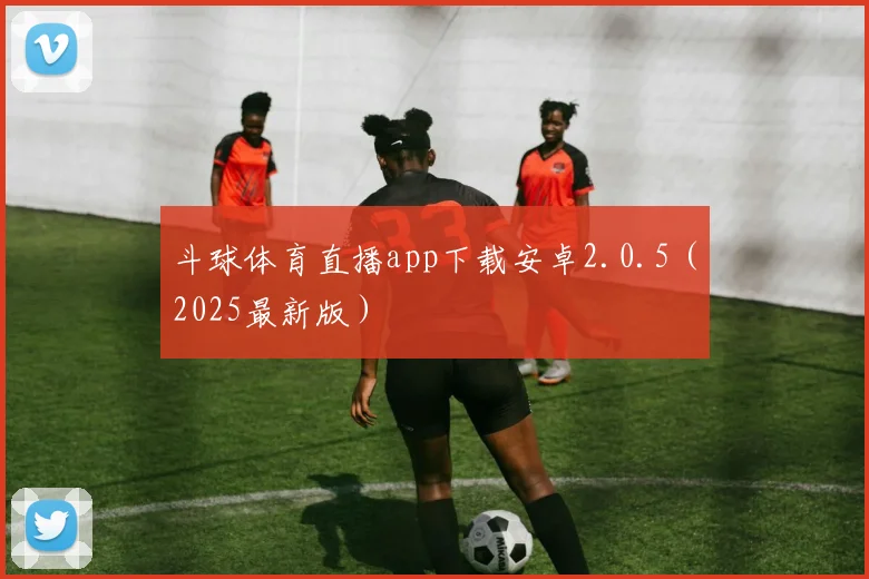 斗球体育直播app下载安卓2.0.5（2025最新版）