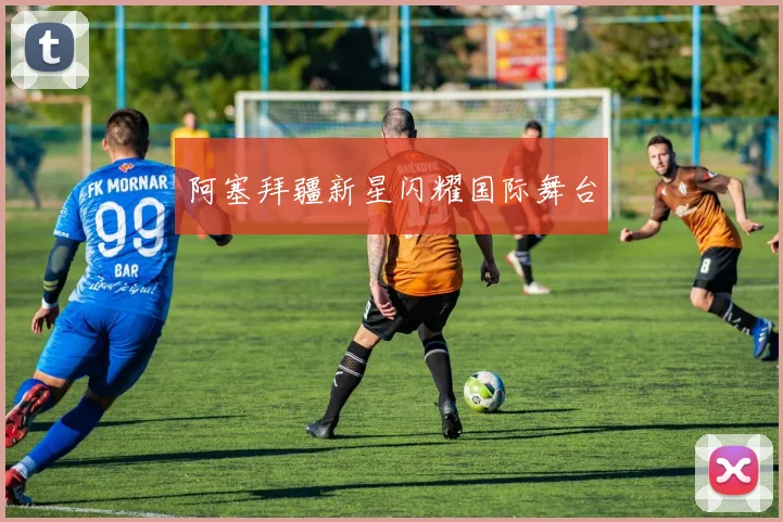 阿塞拜疆新星闪耀国际舞台