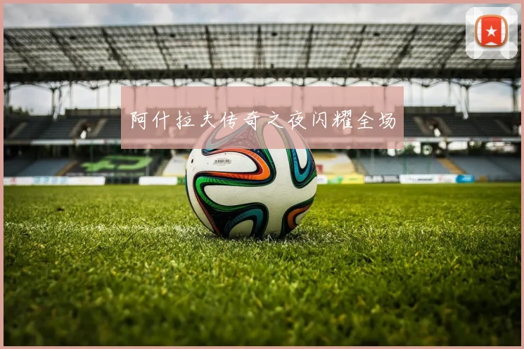 阿什拉夫传奇之夜闪耀全场