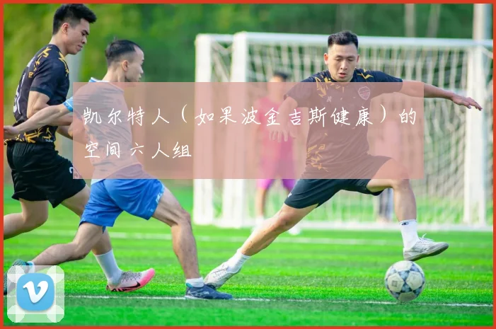 凯尔特人(如果波金吉斯健康)的空间六人组