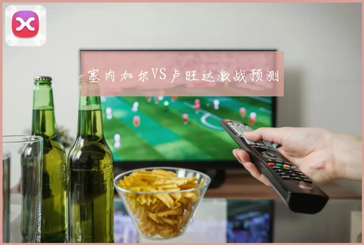 塞内加尔VS卢旺达激战预测