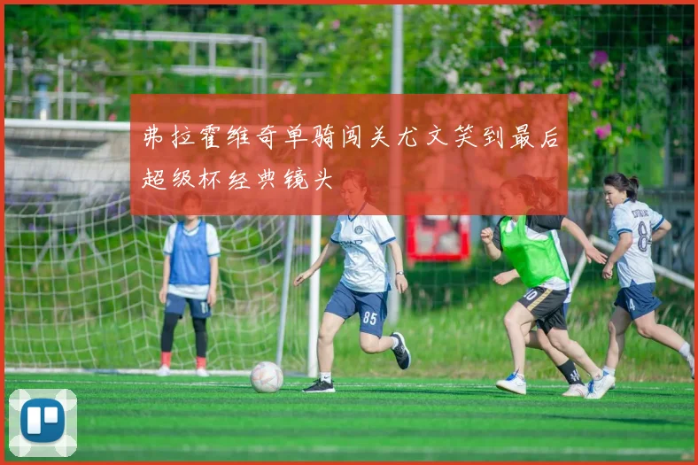 弗拉霍维奇单骑闯关尤文笑到最后超级杯经典镜头