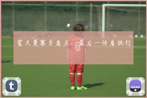 霍夫曼赛季看点，最后一传看执行