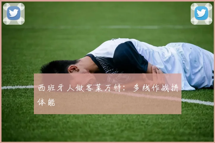 西班牙人做客莱万特：多线作战拼体能